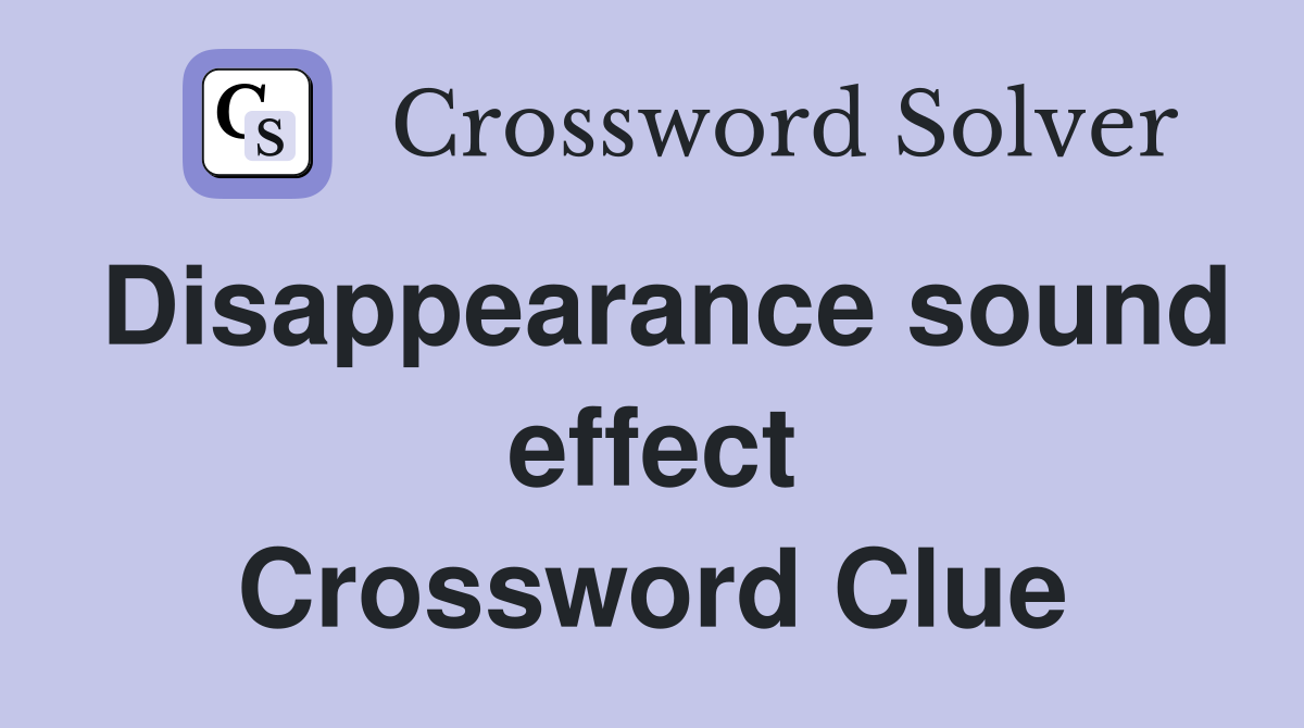 Disappearance sound effect Crossword Clue