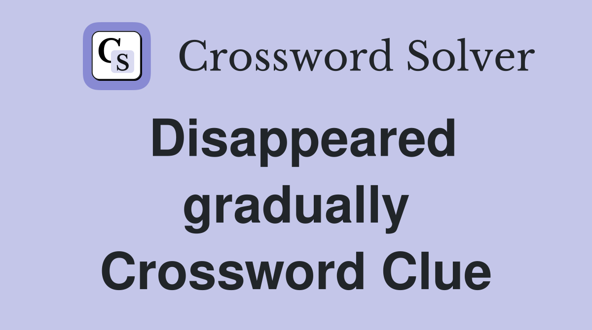 Disappeared gradually Crossword Clue