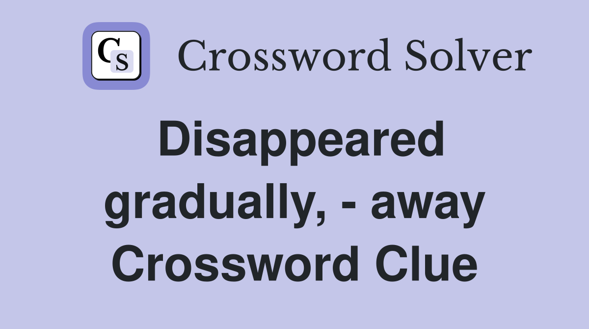 Disappeared gradually, - away Crossword Clue