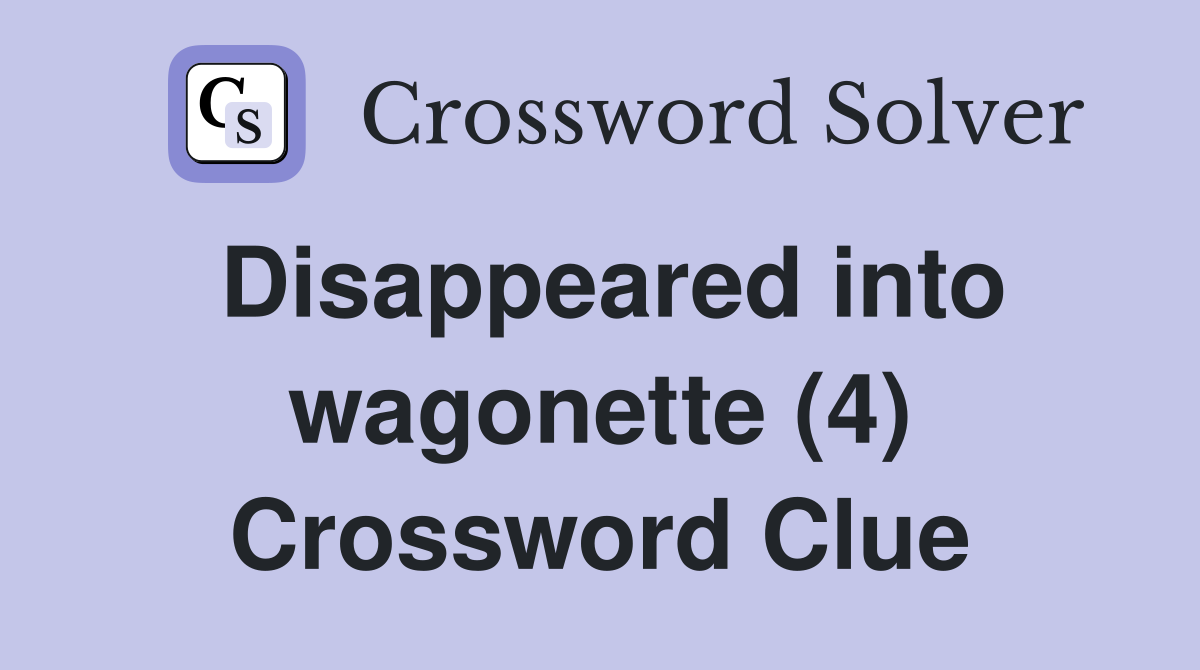 Disappeared into wagonette (4) Crossword Clue