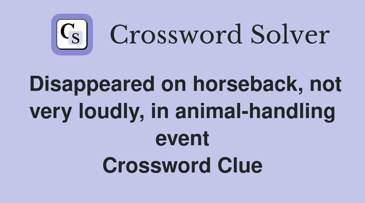 Disappeared on horseback, not very loudly, in animal-handling event Crossword Clue