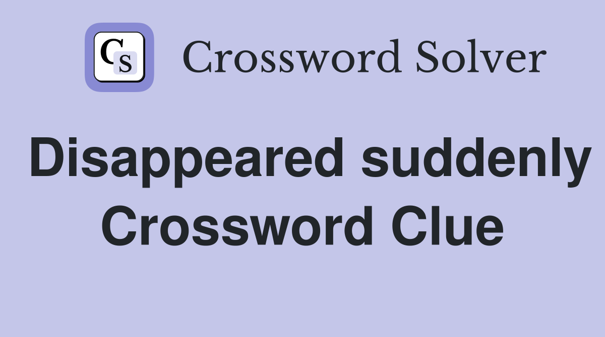 Disappeared suddenly Crossword Clue