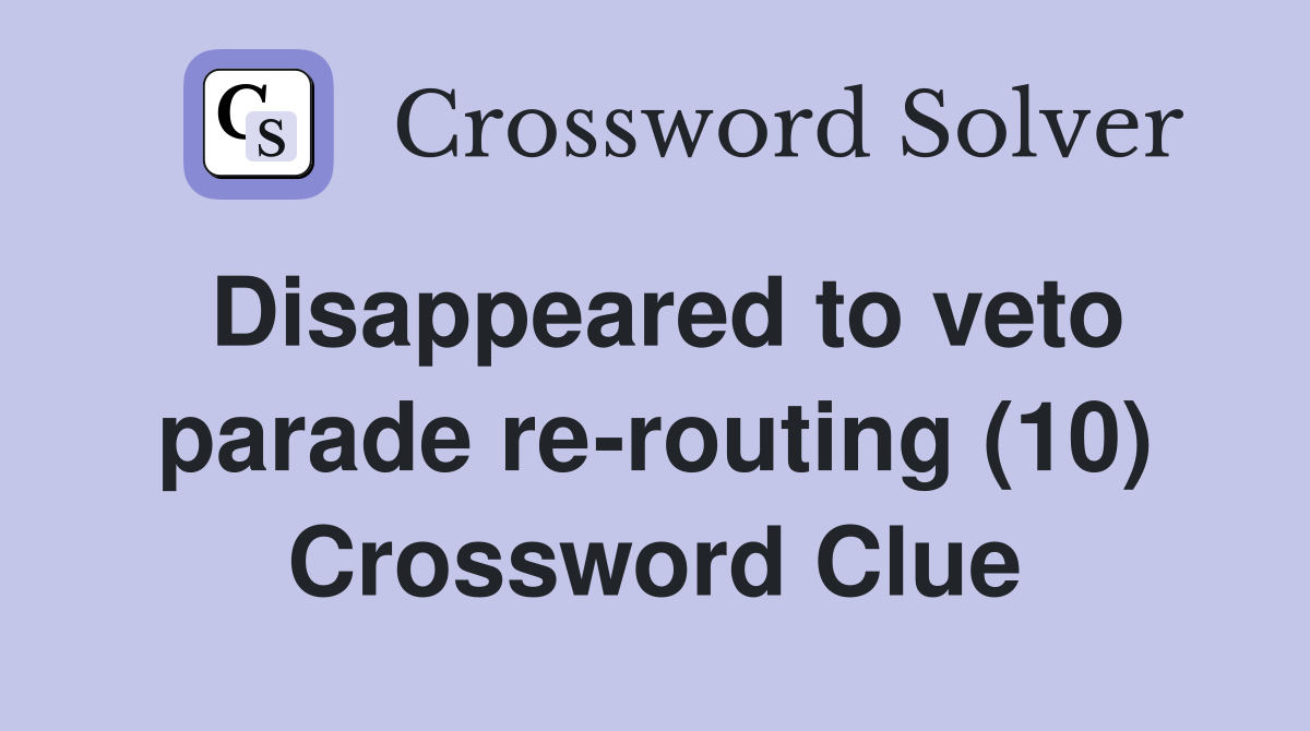 Disappeared to veto parade re-routing (10) Crossword Clue
