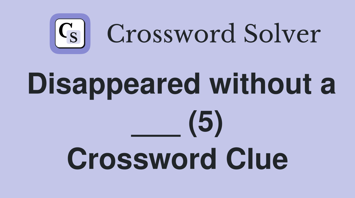 Disappeared without a ___ (5) Crossword Clue