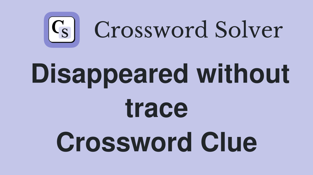 Disappeared without trace Crossword Clue