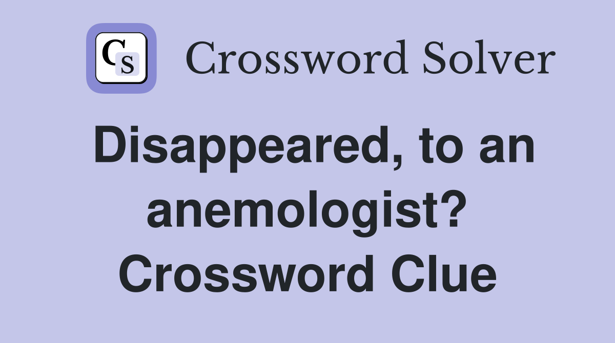 Disappeared, to an anemologist? Crossword Clue