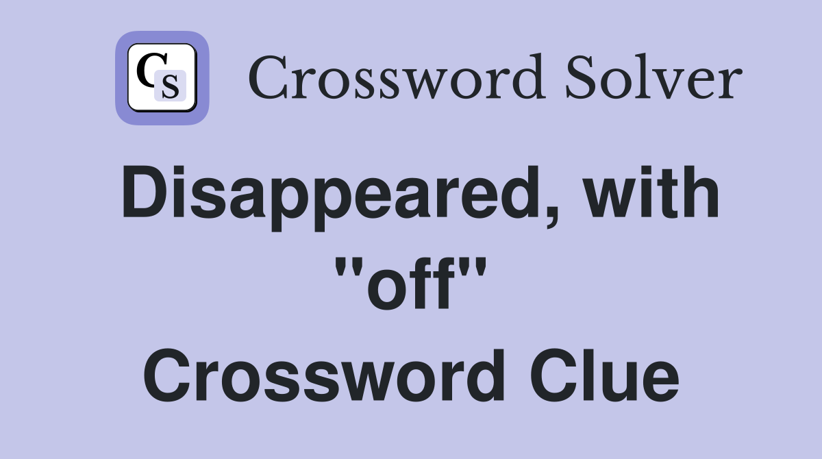 Disappeared, with "off" Crossword Clue