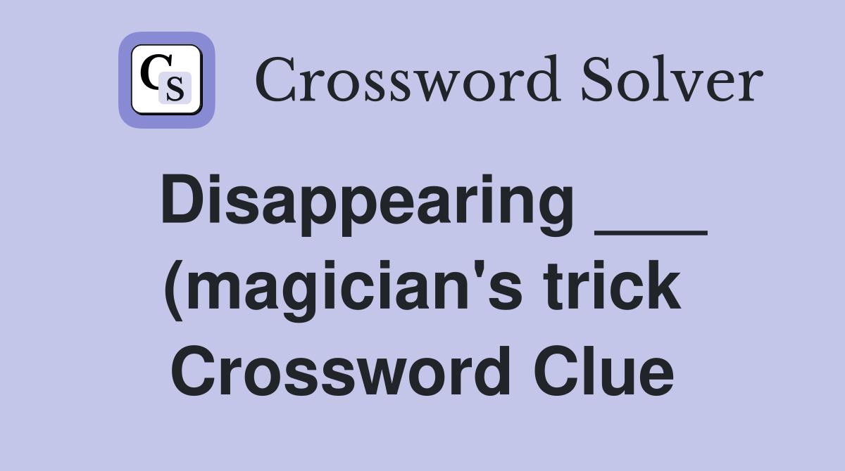 Disappearing (magician #39 s trick) Crossword Clue Answers Disappearing (magician #39 s trick) Crossword Clue Answers