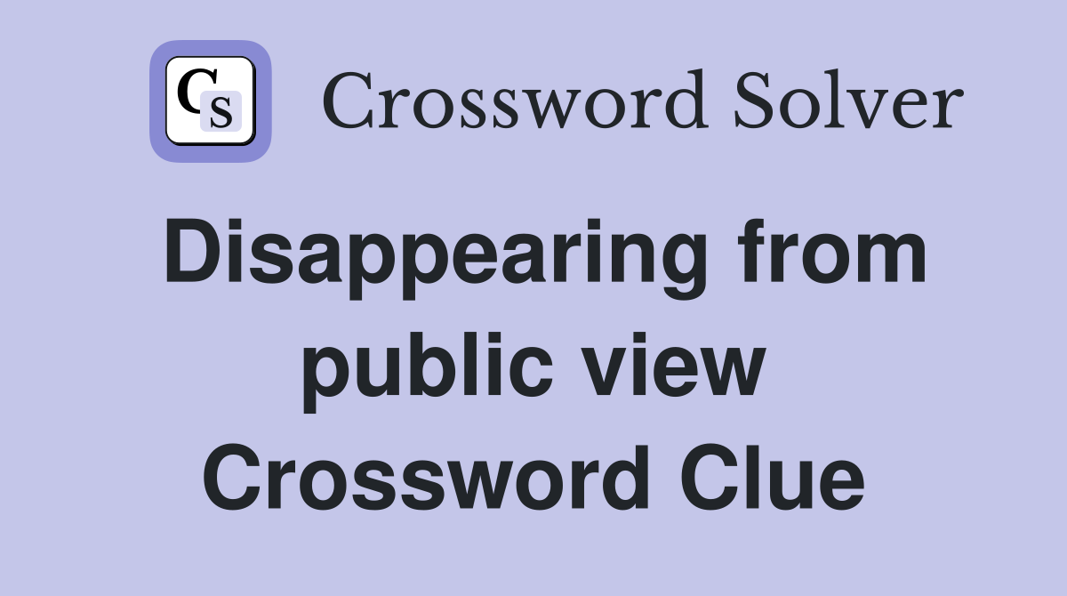 Disappearing from public view Crossword Clue