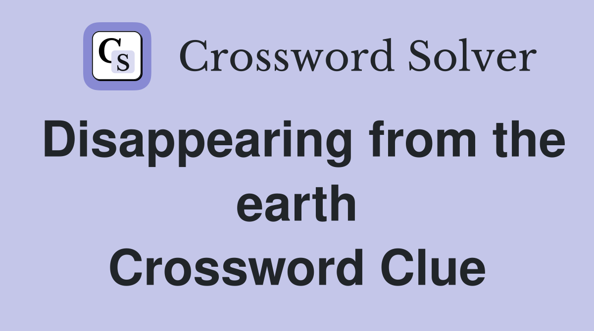 Disappearing from the earth Crossword Clue