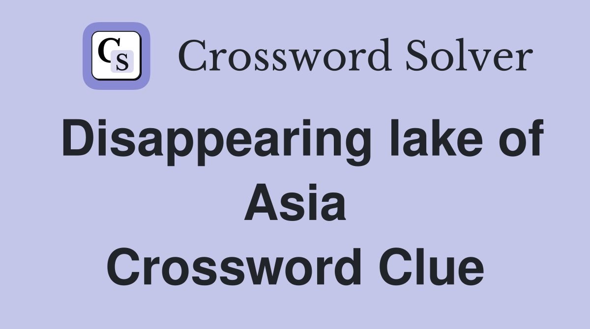 Disappearing lake of Asia Crossword Clue