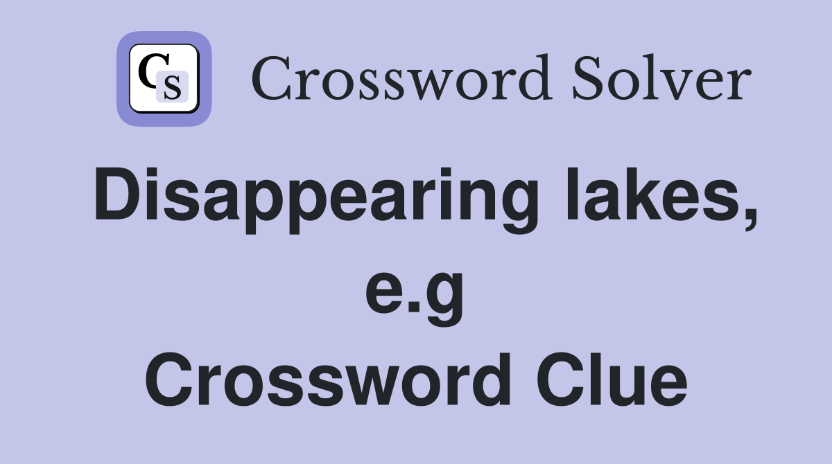 Disappearing lakes, e.g Crossword Clue