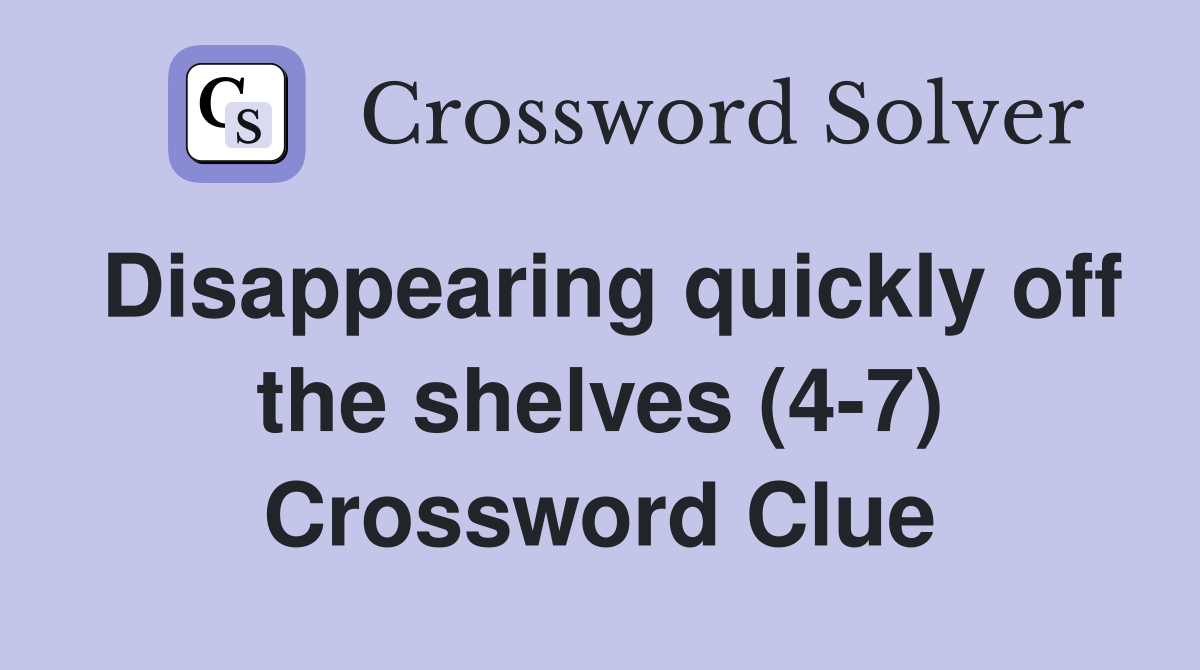 Disappearing quickly off the shelves (4-7) Crossword Clue