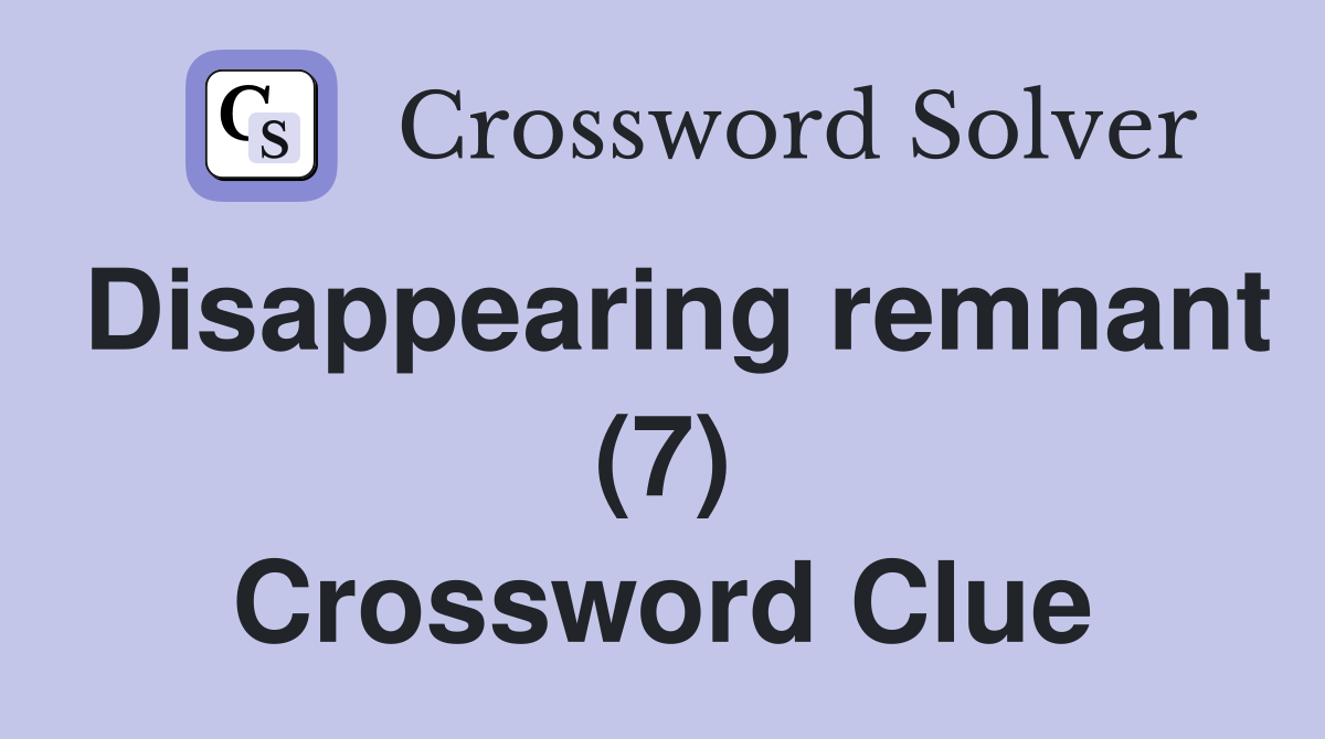 Disappearing remnant (7) Crossword Clue