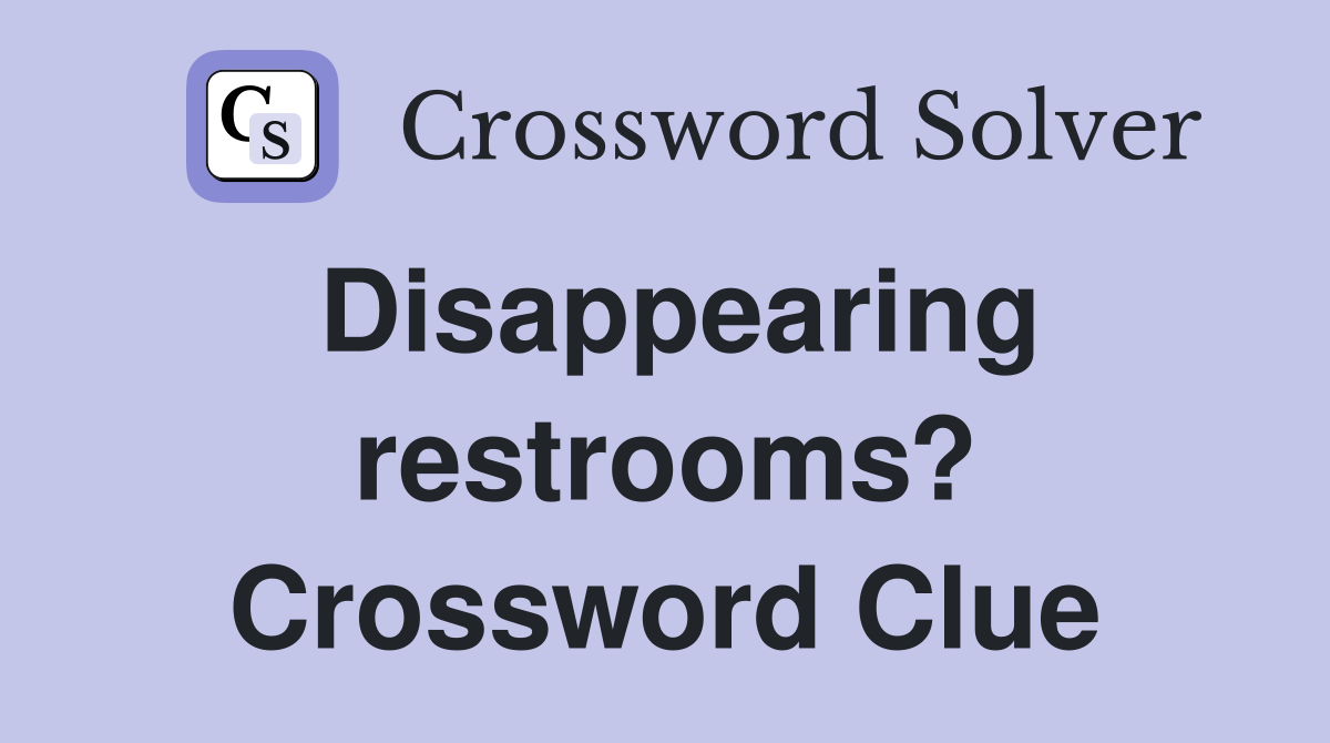 Disappearing restrooms? Crossword Clue