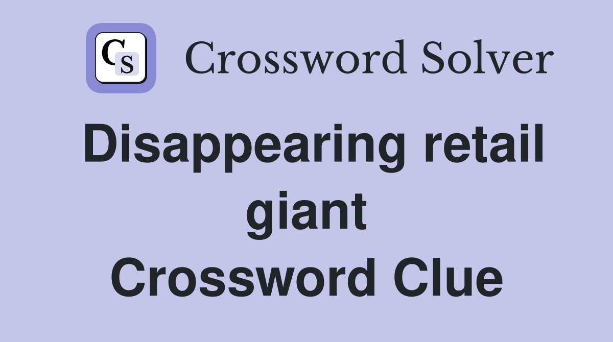 Disappearing retail giant Crossword Clue