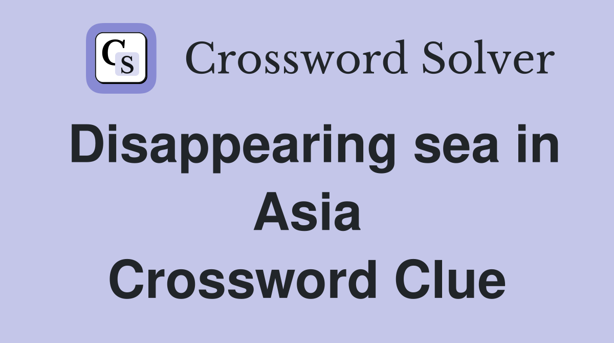 Disappearing sea in Asia Crossword Clue