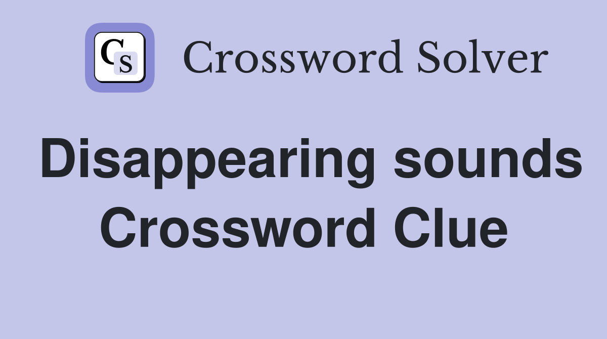 Disappearing sounds Crossword Clue