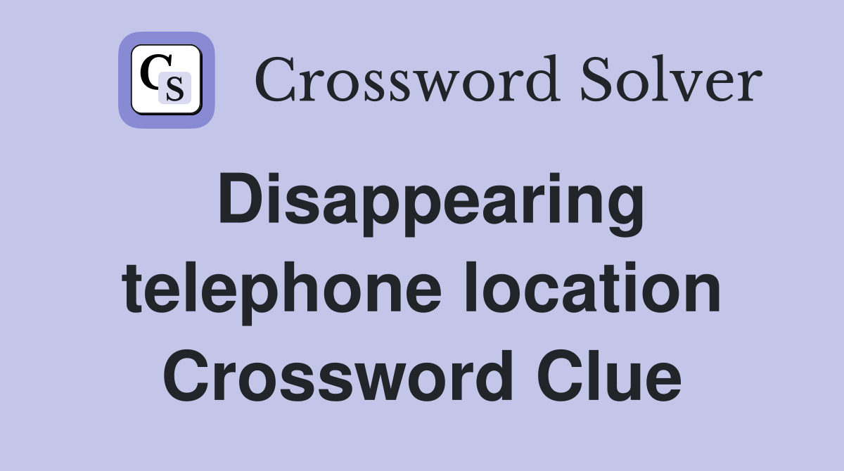 Disappearing telephone location Crossword Clue