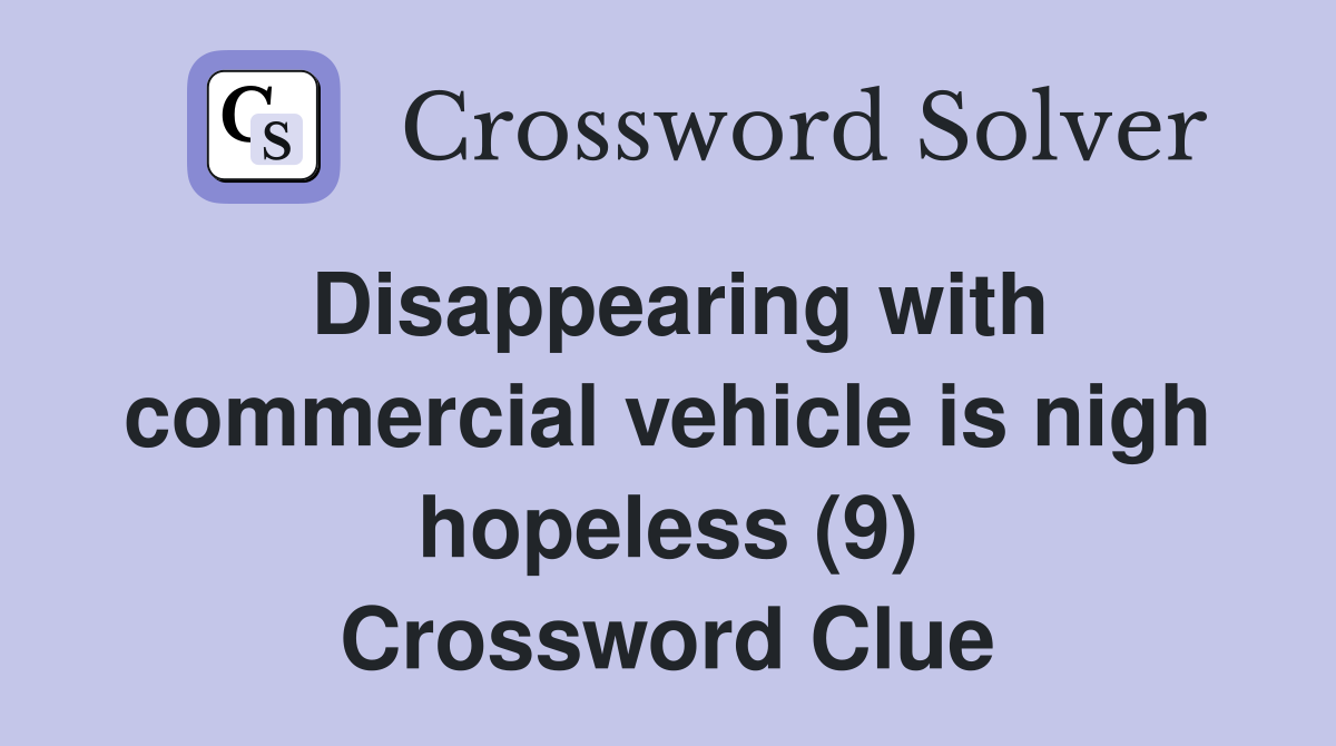 Disappearing with commercial vehicle is nigh hopeless (9) Crossword Clue
