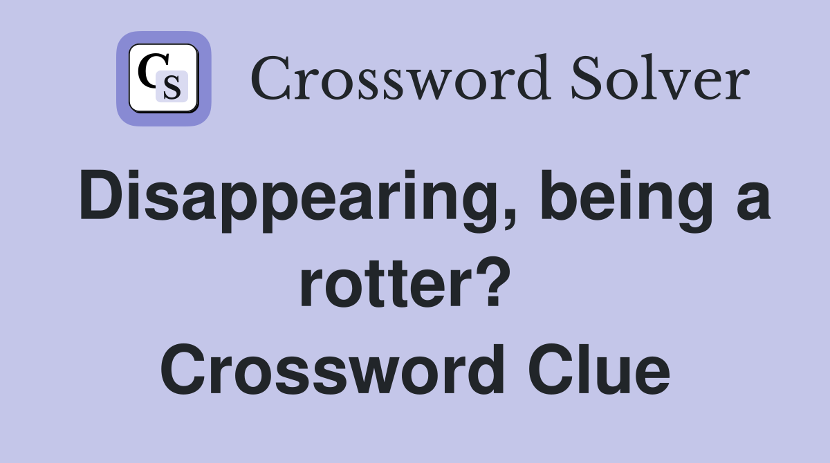 Disappearing, being a rotter?  Crossword Clue
