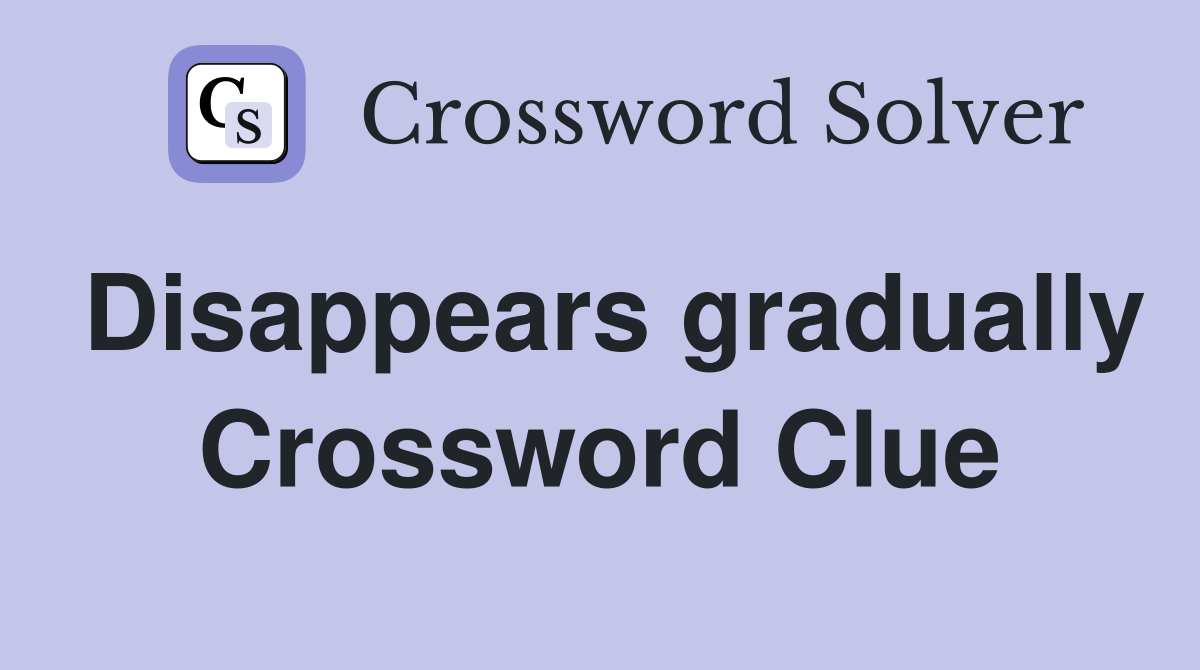 Disappears gradually Crossword Clue