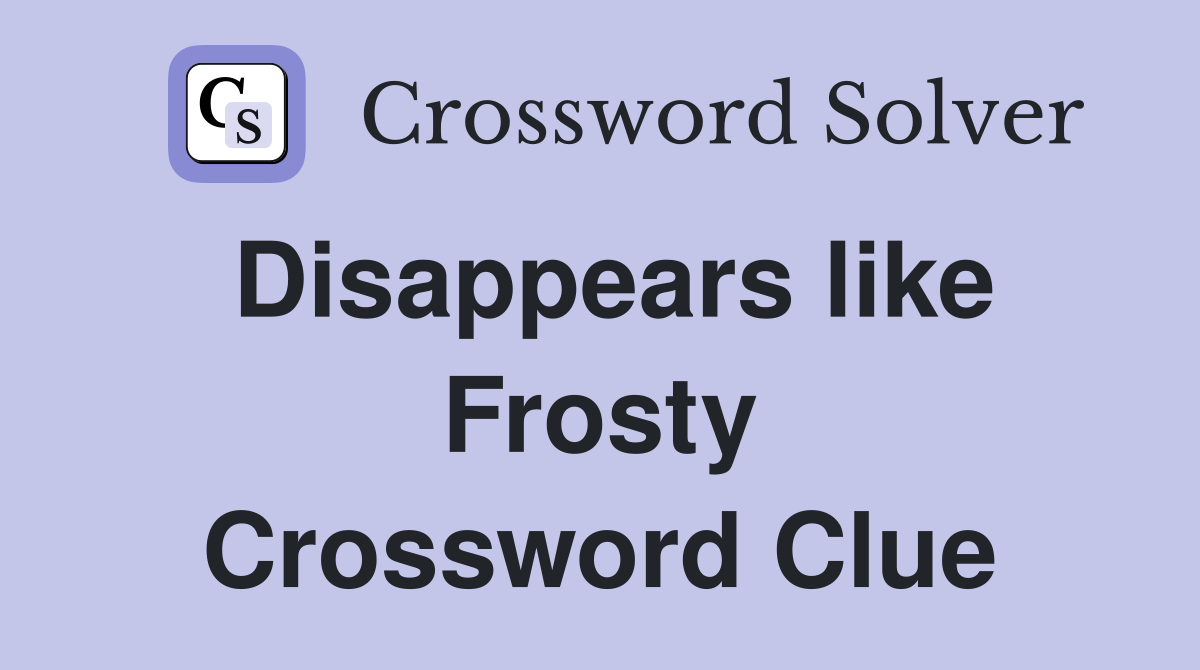 Disappears like Frosty Crossword Clue