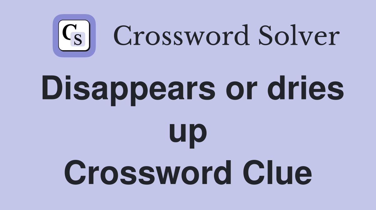 Disappears or dries up Crossword Clue