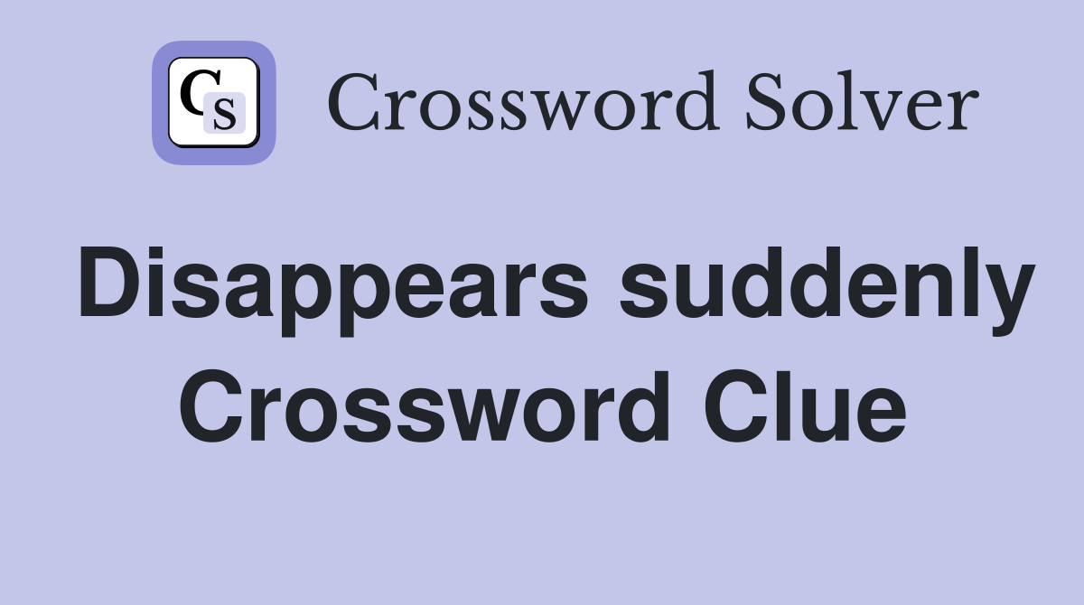 Disappears suddenly Crossword Clue