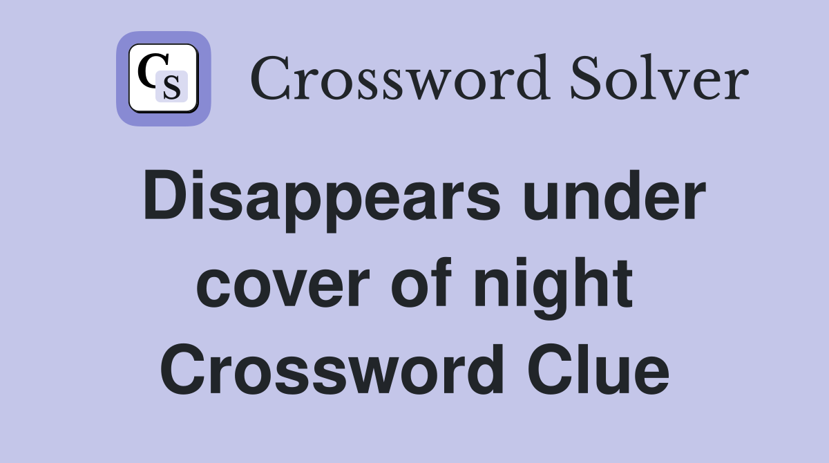 Disappears under cover of night Crossword Clue