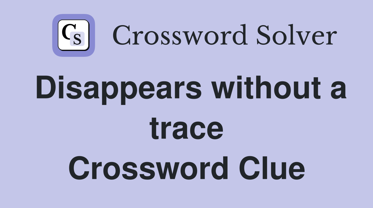 Disappears without a trace Crossword Clue