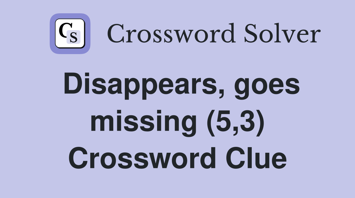 Disappears, goes missing (5,3) Crossword Clue