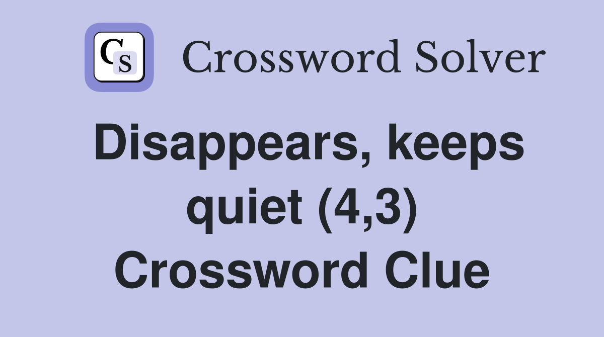 Disappears, keeps quiet (4,3) Crossword Clue