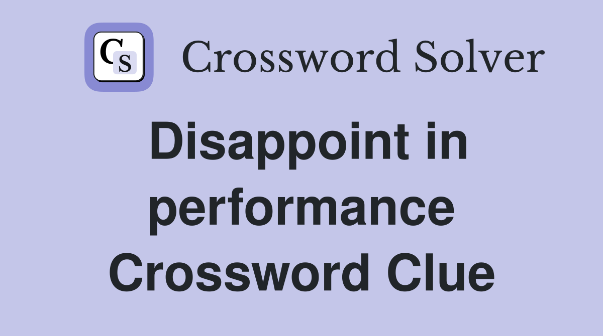 Disappoint in performance Crossword Clue