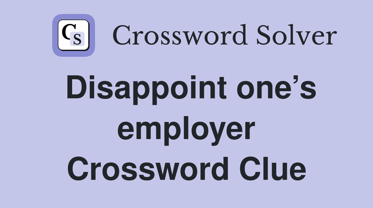 Disappoint one’s employer Crossword Clue