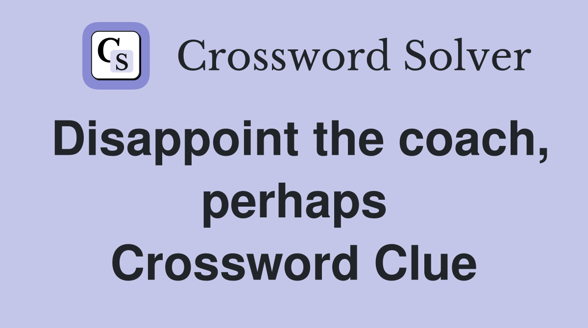 Disappoint the coach, perhaps Crossword Clue