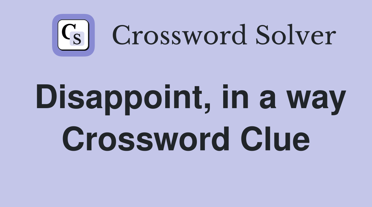 Disappoint, in a way Crossword Clue