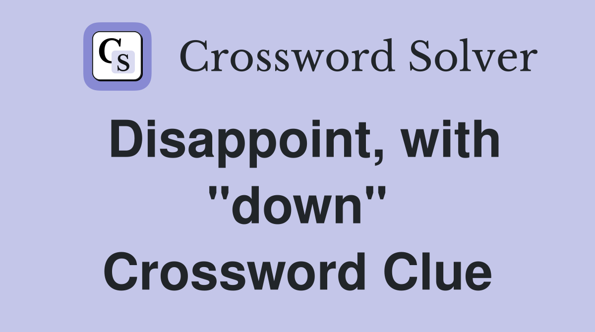 Disappoint, with "down" Crossword Clue