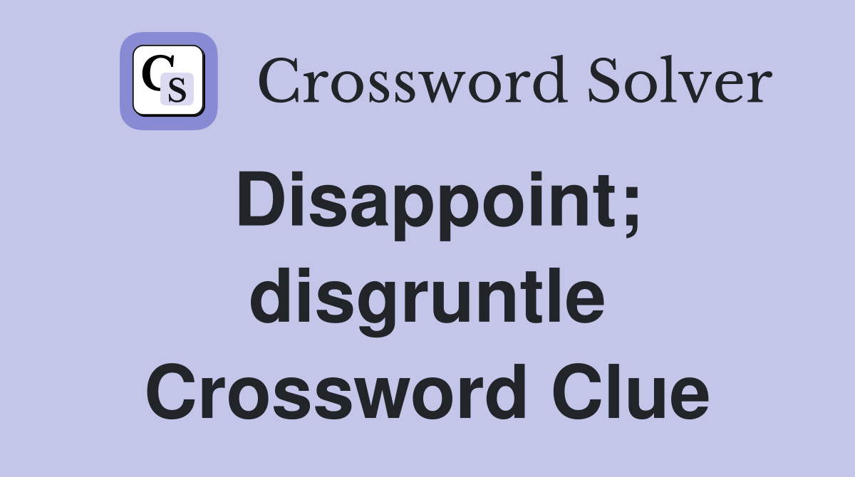 Disappoint; disgruntle Crossword Clue