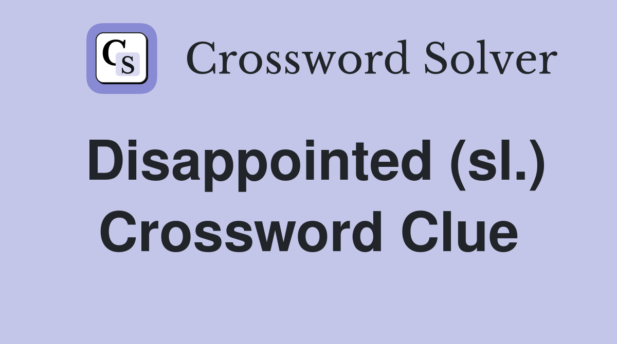 Disappointed (sl.) Crossword Clue