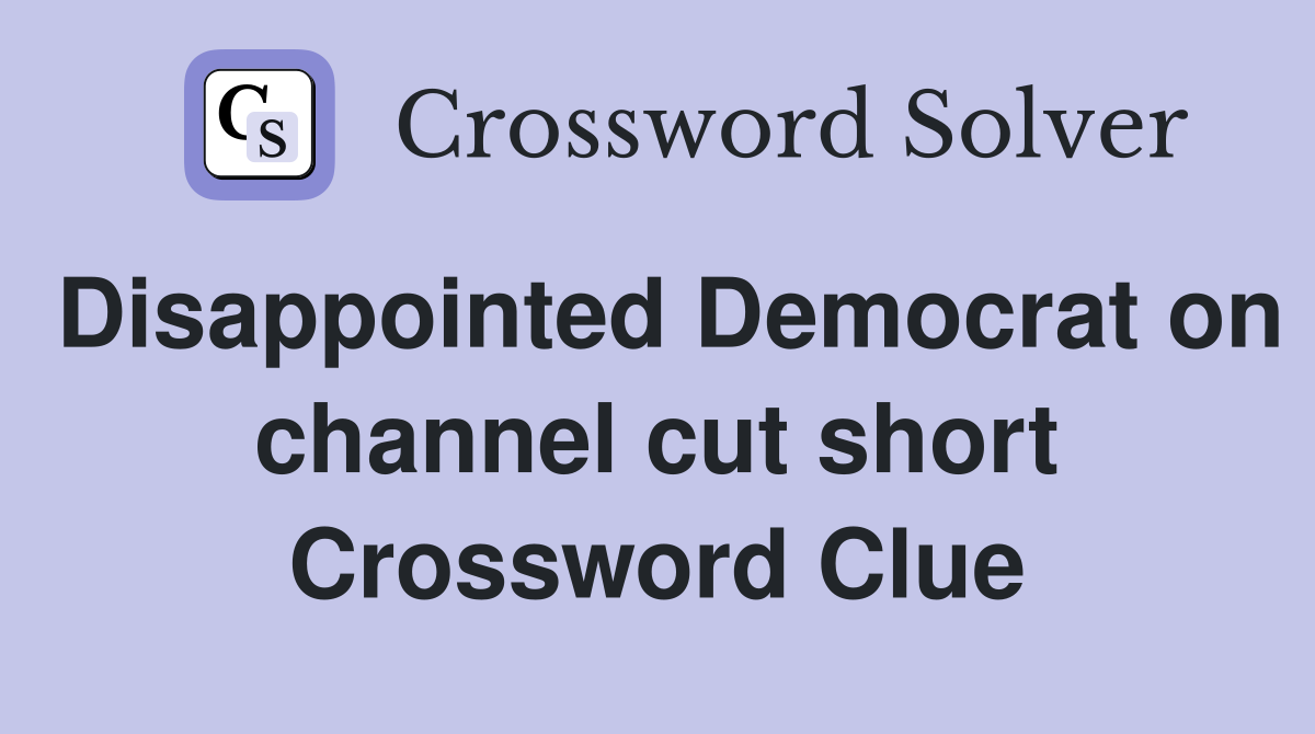 Disappointed Democrat on channel cut short Crossword Clue