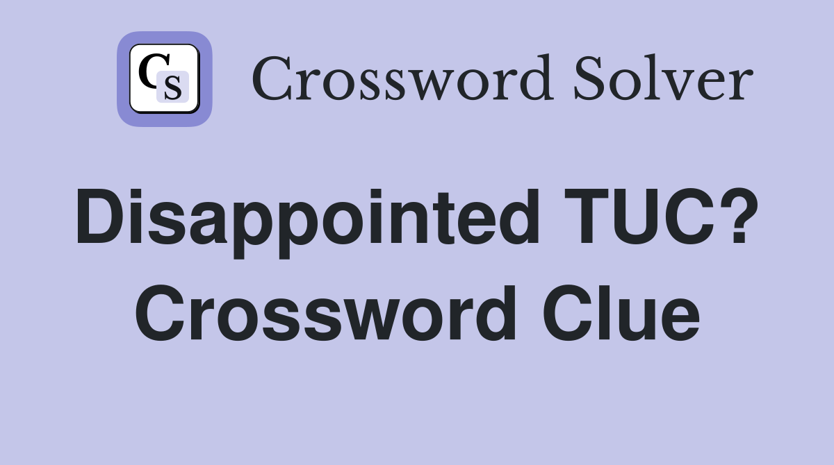 Disappointed TUC?  Crossword Clue
