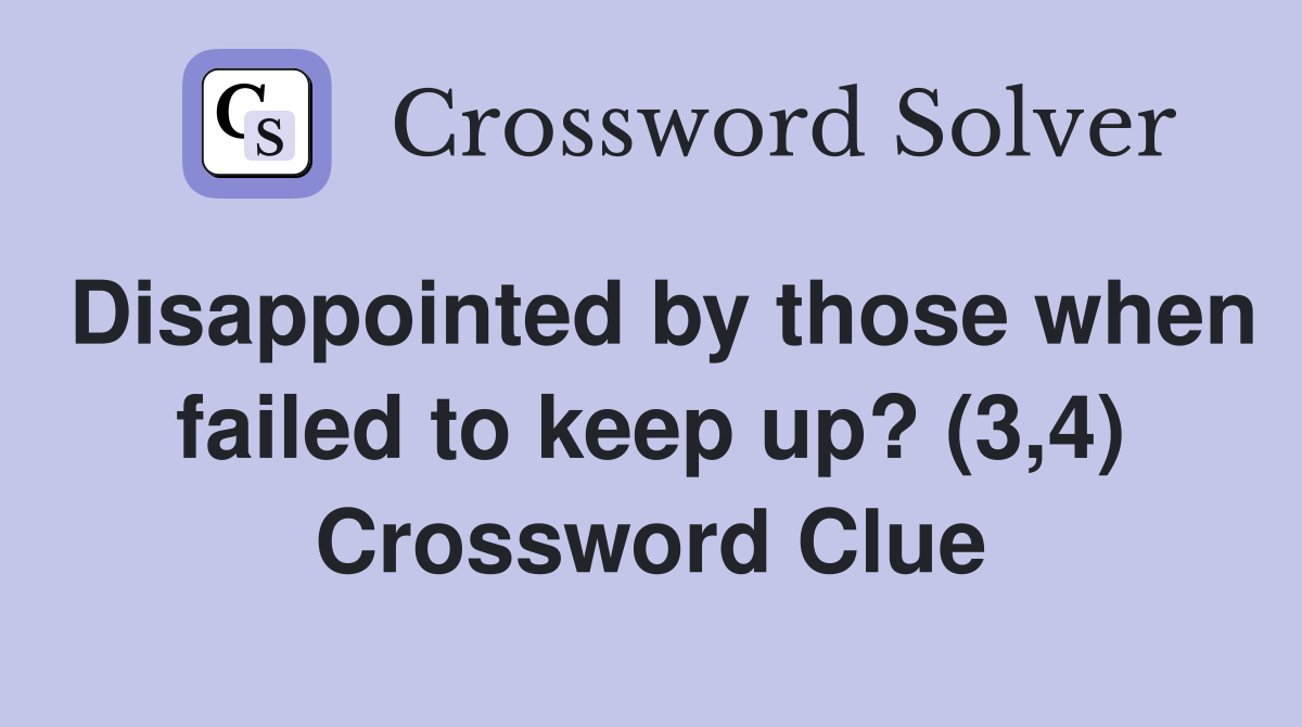Disappointed by those when failed to keep up? (3,4) Crossword Clue