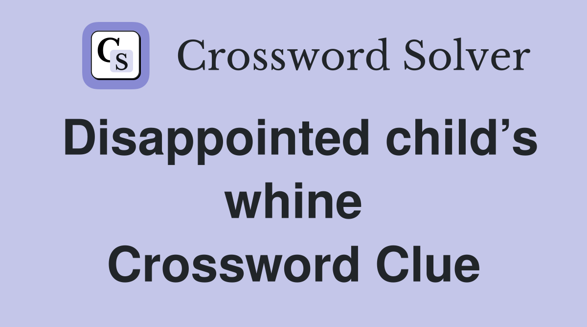 Disappointed child’s whine Crossword Clue