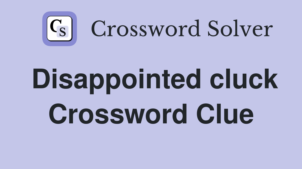 Disappointed cluck Crossword Clue