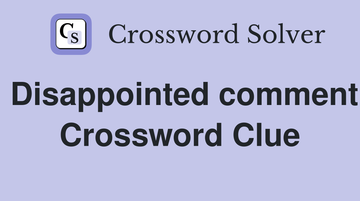 Disappointed comment Crossword Clue