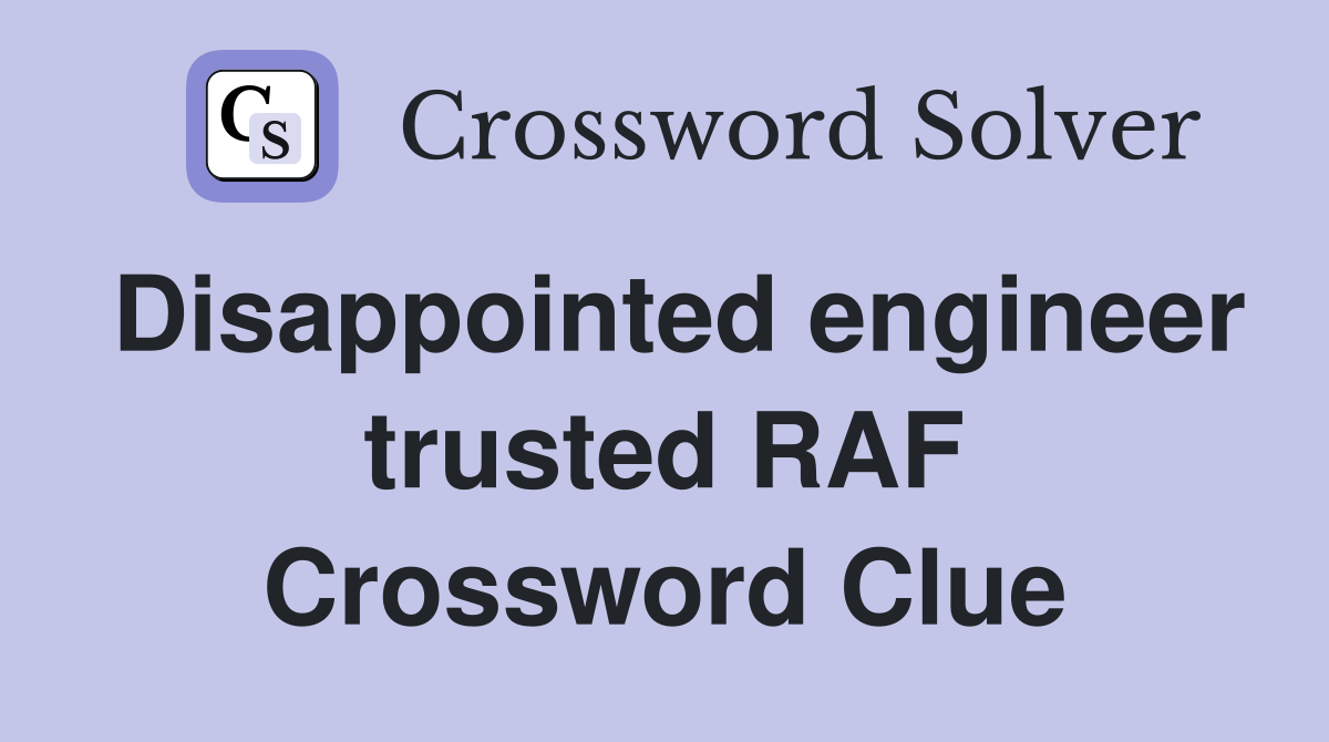 Disappointed engineer trusted RAF Crossword Clue