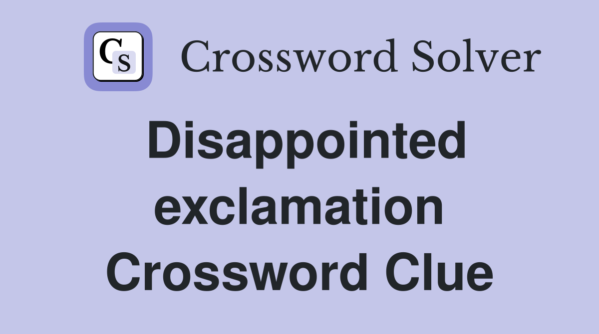 Disappointed exclamation Crossword Clue Answers Crossword Solver