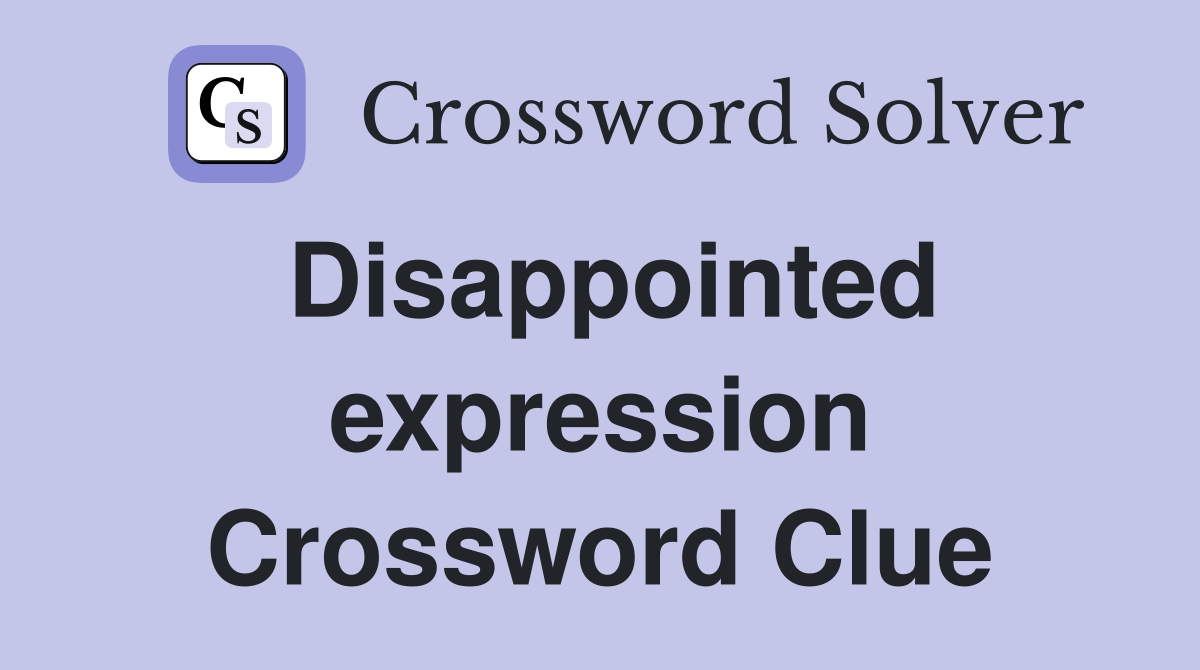 Disappointed expression Crossword Clue