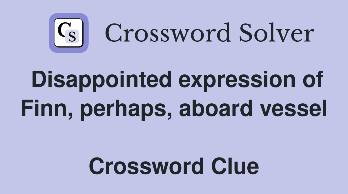 Disappointed expression of Finn, perhaps, aboard vessel  Crossword Clue